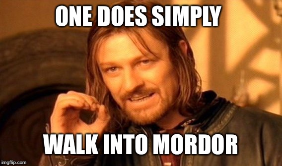 One Does Not Simply Meme | ONE DOES SIMPLY; WALK INTO MORDOR | image tagged in memes,one does not simply | made w/ Imgflip meme maker
