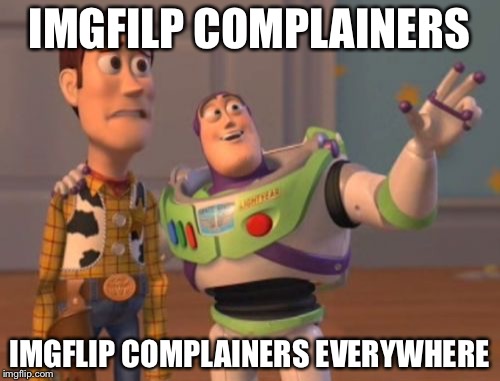 They are everywhere, yet most reach the front page | IMGFILP COMPLAINERS; IMGFLIP COMPLAINERS EVERYWHERE | image tagged in memes,x x everywhere,complain,imgflip | made w/ Imgflip meme maker