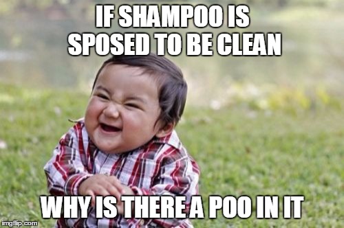 Evil Toddler | IF SHAMPOO IS SPOSED TO BE CLEAN; WHY IS THERE A POO IN IT | image tagged in memes,evil toddler | made w/ Imgflip meme maker