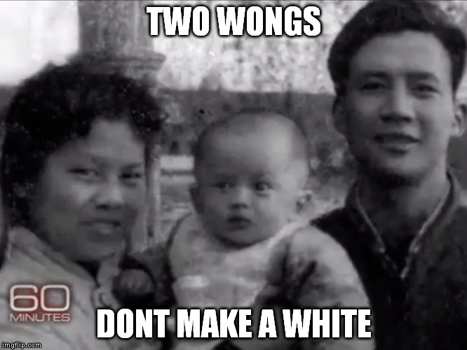 TWO WONGS DONT MAKE A WHITE | made w/ Imgflip meme maker