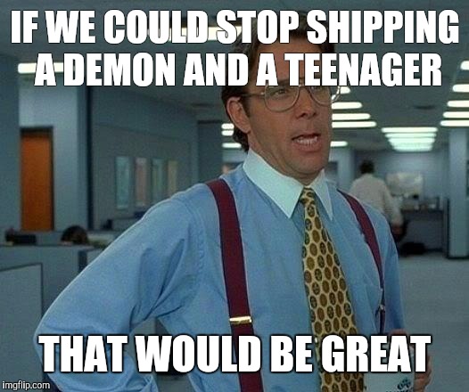 Guys, Billdip is weird... | IF WE COULD STOP SHIPPING A DEMON AND A TEENAGER; THAT WOULD BE GREAT | image tagged in memes,that would be great,gravity falls | made w/ Imgflip meme maker