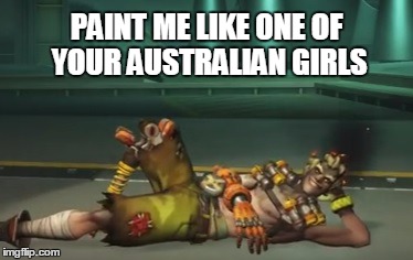 Paint me like one of your australian girls | PAINT ME LIKE ONE OF YOUR AUSTRALIAN GIRLS | image tagged in overwatch,overwatch memes,memes | made w/ Imgflip meme maker
