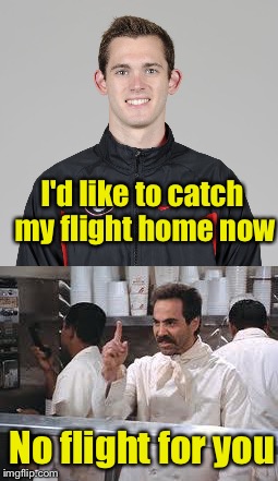 Gunnar Bentz might be staying in Rio for the closing ceremonies after all.  | I'd like to catch my flight home now; No flight for you | image tagged in memes,2016 olympics | made w/ Imgflip meme maker