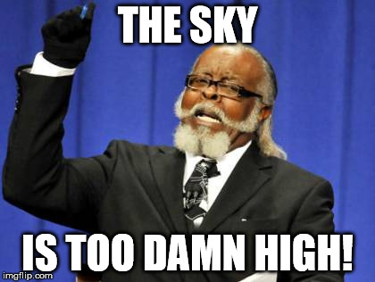 How High is The Sky? | THE SKY; IS TOO DAMN HIGH! | image tagged in memes,too damn high | made w/ Imgflip meme maker