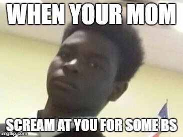 when u dont do anything but somehow get yelled at | WHEN YOUR MOM; SCREAM AT YOU FOR SOME BS | image tagged in skeptical african kid | made w/ Imgflip meme maker