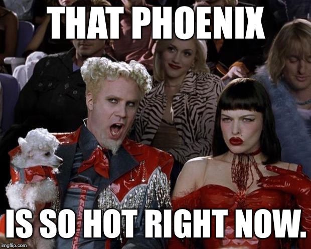 Phoenix so hot | THAT PHOENIX; IS SO HOT RIGHT NOW. | image tagged in memes,mugatu so hot right now,phoenix,arizona state,arizona | made w/ Imgflip meme maker