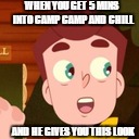 WHEN YOU GET 5 MINS INTO CAMP CAMP AND CHILL; AND HE GIVES YOU THIS LOOK | image tagged in camp camp,chill,rooster teeth | made w/ Imgflip meme maker