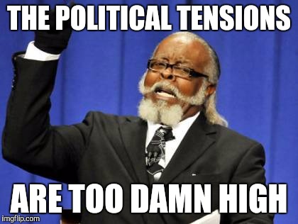 Too Damn High Meme | THE POLITICAL TENSIONS; ARE TOO DAMN HIGH | image tagged in memes,too damn high | made w/ Imgflip meme maker