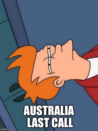 Futurama Fry Meme | AUSTRALIA LAST CALL | image tagged in memes,futurama fry | made w/ Imgflip meme maker