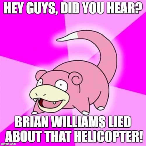 Slowpoke Meme | HEY GUYS, DID YOU HEAR? BRIAN WILLIAMS LIED ABOUT THAT HELICOPTER! | image tagged in memes,slowpoke | made w/ Imgflip meme maker