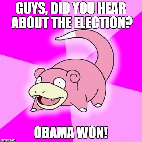 Slowpoke | GUYS, DID YOU HEAR ABOUT THE ELECTION? OBAMA WON! | image tagged in memes,slowpoke | made w/ Imgflip meme maker