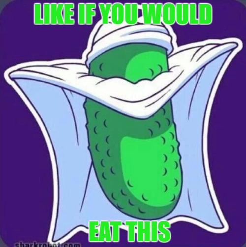 #Pickle-lo | LIKE IF YOU WOULD; EAT THIS | image tagged in piccolo,dbz meme,funny memes | made w/ Imgflip meme maker