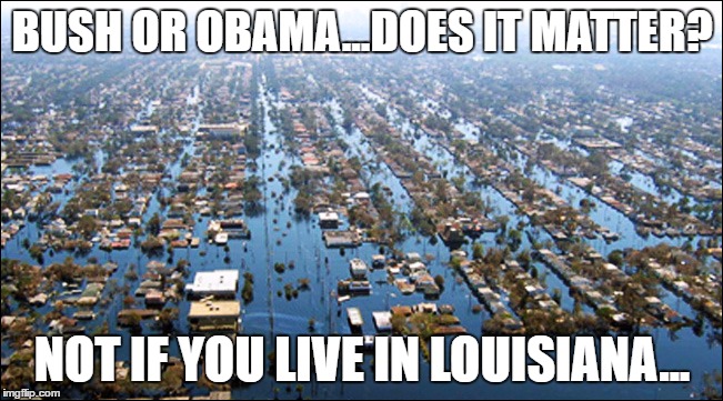 Mother Nature 2...US Presidents 0. | BUSH OR OBAMA...DOES IT MATTER? NOT IF YOU LIVE IN LOUISIANA... | image tagged in obama,louisiana,flood | made w/ Imgflip meme maker