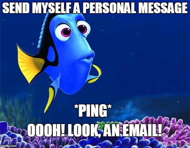 Dory | SEND MYSELF A PERSONAL MESSAGE; *PING*; OOOH! LOOK, AN EMAIL! | image tagged in dory | made w/ Imgflip meme maker