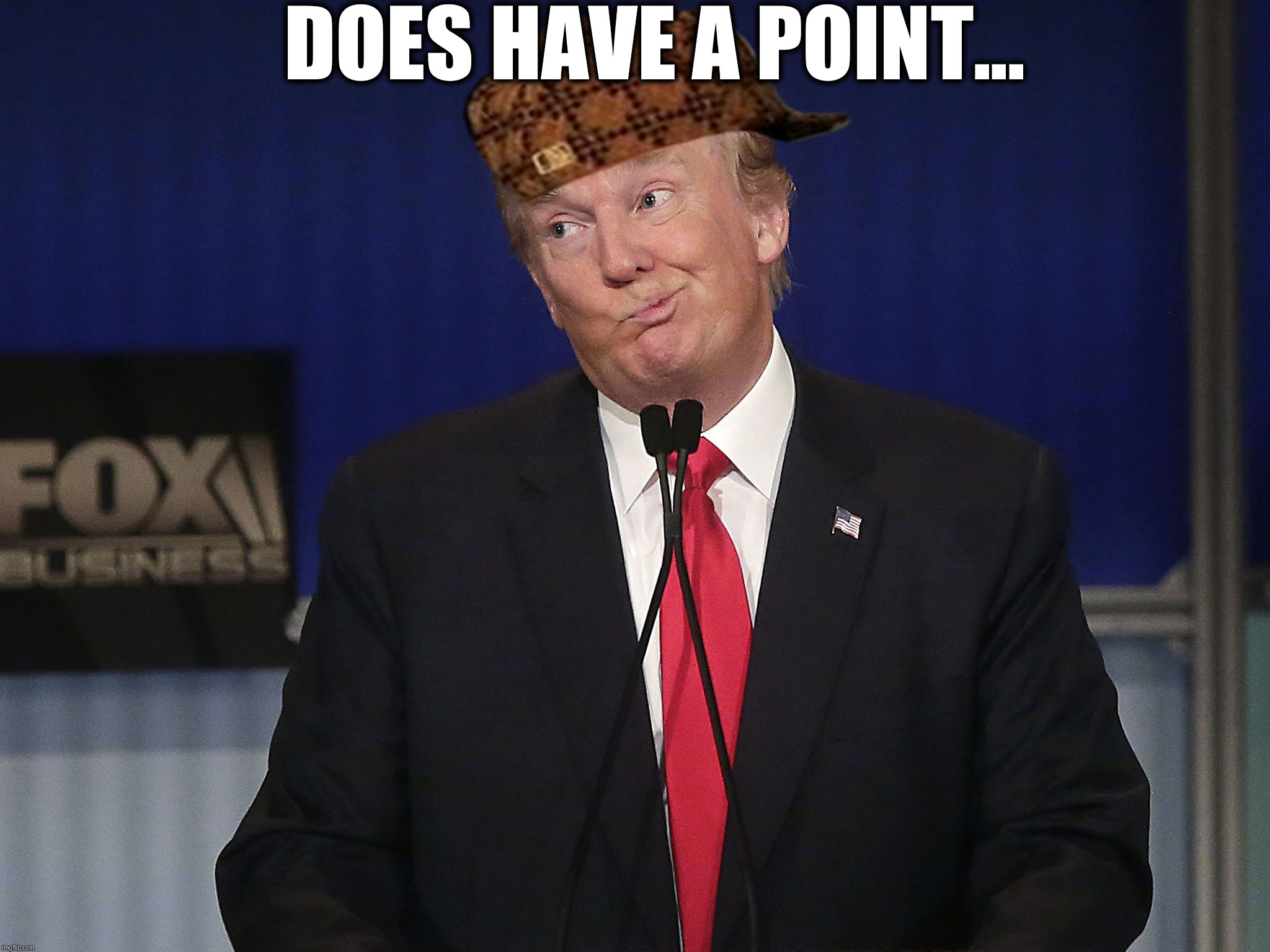 stupid donald trump pressumptive American President Hi-Rez | DOES HAVE A POINT... | image tagged in stupid donald trump pressumptive american president hi-rez,scumbag | made w/ Imgflip meme maker