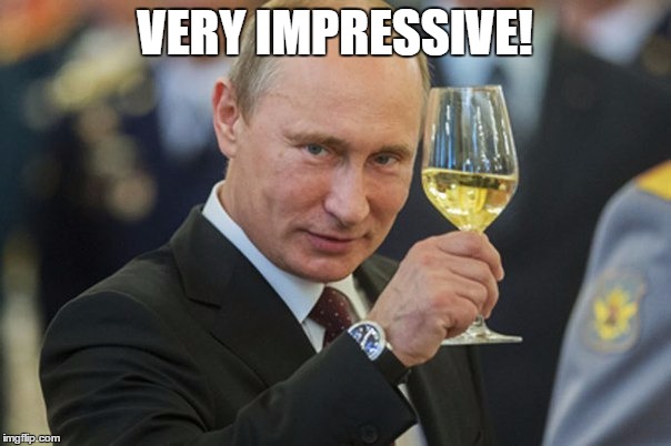 Putin Cheers | VERY IMPRESSIVE! | image tagged in putin cheers | made w/ Imgflip meme maker