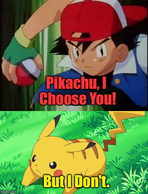 I Choose You! | Pikachu, I Choose You! But I Don't. | image tagged in memes,ash,pikachu,i choose you,burn,funny | made w/ Imgflip meme maker