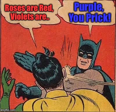 Roses are Red.... | Roses are Red, Violets are.. Purple, You Prick! | image tagged in memes,batman slapping robin,roses,roses are red,blue,purple | made w/ Imgflip meme maker