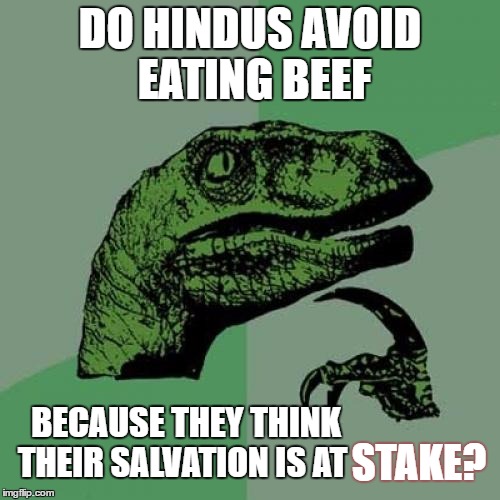 Philosoraptor | DO HINDUS AVOID EATING BEEF; BECAUSE THEY THINK THEIR SALVATION IS AT; STAKE? | image tagged in memes,philosoraptor,hindu,beef,steak,religion | made w/ Imgflip meme maker