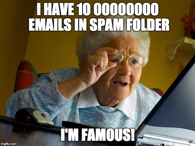 Grandma checks her email | I HAVE 10 00000000 EMAILS IN SPAM FOLDER; I'M FAMOUS! | image tagged in memes,grandma finds the internet | made w/ Imgflip meme maker