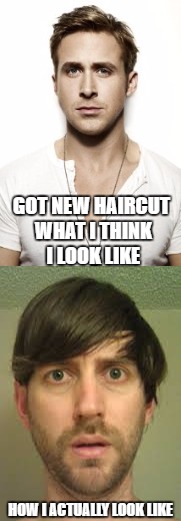 Mom's Cut | GOT NEW HAIRCUT WHAT I THINK I LOOK LIKE; HOW I ACTUALLY LOOK LIKE | image tagged in haircut,funny memes,funny haircut,bad haircut,ryan gosling | made w/ Imgflip meme maker