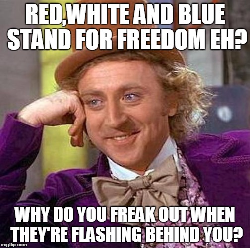 Creepy Condescending Wonka Meme | RED,WHITE AND BLUE STAND FOR FREEDOM EH? WHY DO YOU FREAK OUT WHEN THEY'RE FLASHING BEHIND YOU? | image tagged in memes,creepy condescending wonka | made w/ Imgflip meme maker