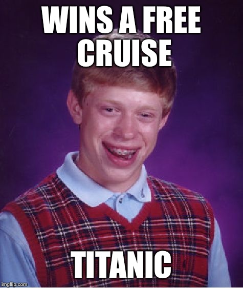 Bad Luck Brian | WINS A FREE CRUISE; TITANIC | image tagged in memes,bad luck brian | made w/ Imgflip meme maker