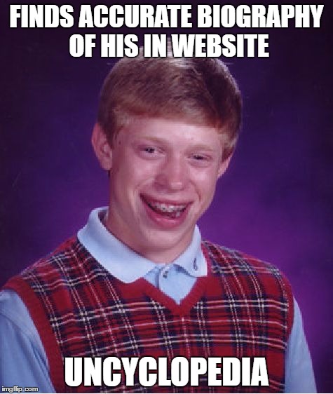 Bad Luck Brian | FINDS ACCURATE BIOGRAPHY OF HIS IN WEBSITE; UNCYCLOPEDIA | image tagged in memes,bad luck brian | made w/ Imgflip meme maker