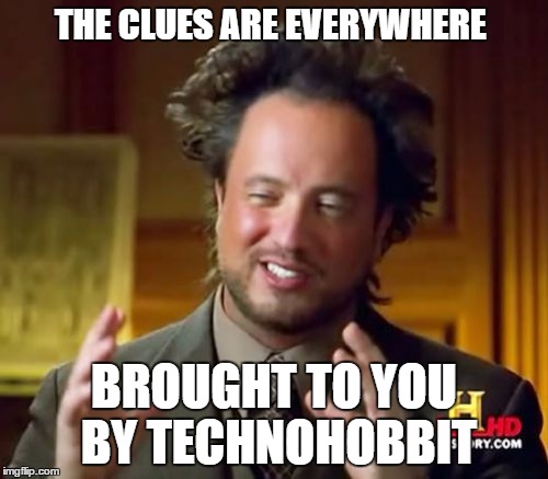 Ancient Aliens Meme | THE CLUES ARE EVERYWHERE; BROUGHT TO YOU BY TECHNOHOBBIT | image tagged in memes,ancient aliens | made w/ Imgflip meme maker