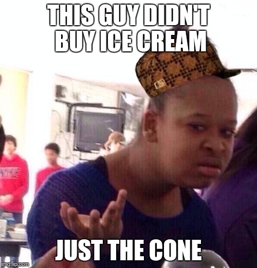 Black Girl Wat | THIS GUY DIDN'T BUY ICE CREAM; JUST THE CONE | image tagged in memes,black girl wat,icecream,cone,likeseriously | made w/ Imgflip meme maker