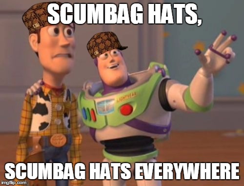 When people abuse the scumbag hats in their memes | SCUMBAG HATS, SCUMBAG HATS EVERYWHERE | image tagged in memes,x x everywhere,scumbag | made w/ Imgflip meme maker