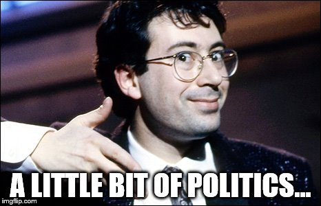 A LITTLE BIT OF POLITICS... | made w/ Imgflip meme maker