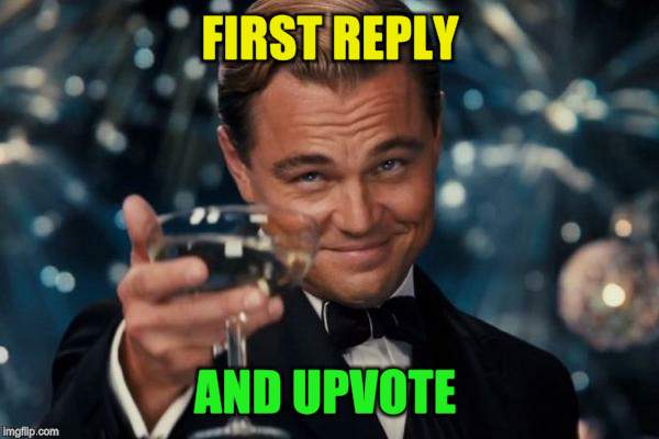 Leonardo Dicaprio Cheers Meme | FIRST REPLY AND UPVOTE | image tagged in memes,leonardo dicaprio cheers | made w/ Imgflip meme maker