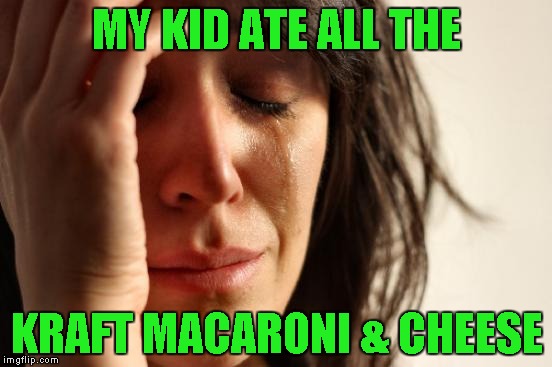 Now that's a first world problem to me!!! | MY KID ATE ALL THE; KRAFT MACARONI & CHEESE | image tagged in memes,first world problems | made w/ Imgflip meme maker