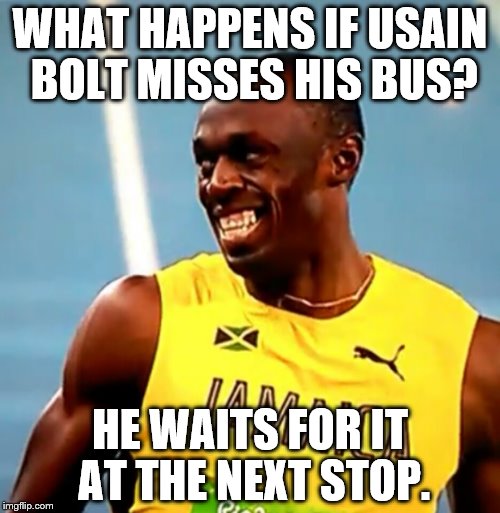 Usain? | WHAT HAPPENS IF USAIN BOLT MISSES HIS BUS? HE WAITS FOR IT AT THE NEXT STOP. | image tagged in usain | made w/ Imgflip meme maker