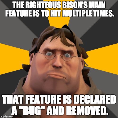 The Meet your Match update in a nutshell... | THE RIGHTEOUS BISON'S MAIN FEATURE IS TO HIT MULTIPLE TIMES. THAT FEATURE IS DECLARED A "BUG" AND REMOVED. | image tagged in gabe heavy | made w/ Imgflip meme maker