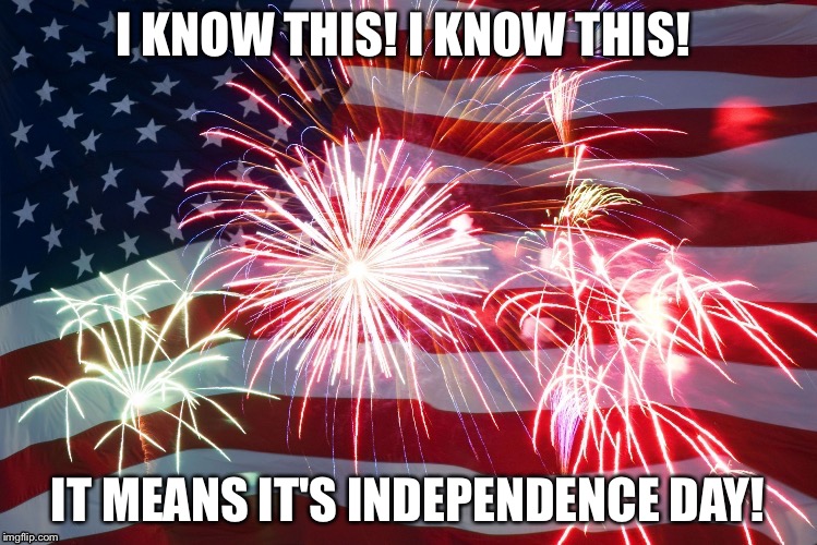 I KNOW THIS! I KNOW THIS! IT MEANS IT'S INDEPENDENCE DAY! | made w/ Imgflip meme maker