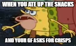 Spongesnacks
 | WHEN YOU ATE UP THE SNACKS; AND YOUR GF ASKS FOR CRISPS | image tagged in memes,spongegar | made w/ Imgflip meme maker