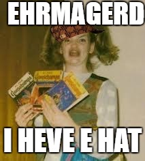 Ehrmagerd Elections | EHRMAGERD; I HEVE E HAT | image tagged in ehrmagerd elections,scumbag | made w/ Imgflip meme maker