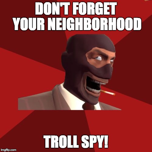 DON'T FORGET YOUR NEIGHBORHOOD TROLL SPY! | made w/ Imgflip meme maker