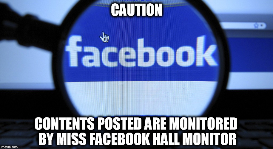fb | CAUTION; CONTENTS POSTED ARE MONITORED BY MISS FACEBOOK HALL MONITOR | image tagged in fb | made w/ Imgflip meme maker