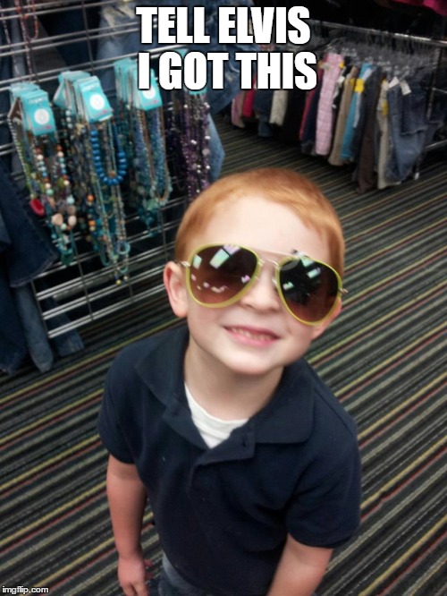 too cool | TELL ELVIS I GOT THIS | image tagged in elvis | made w/ Imgflip meme maker
