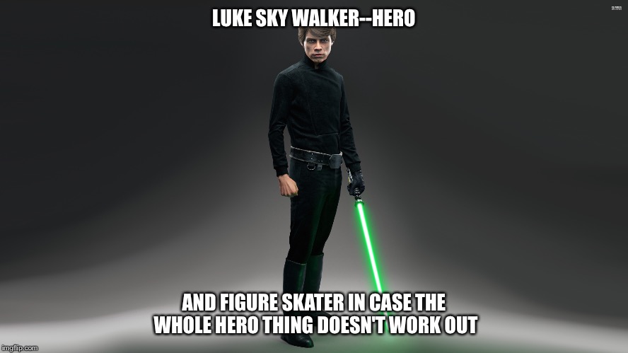 Everyone should have a backup plan | LUKE SKY WALKER--HERO; AND FIGURE SKATER IN CASE THE WHOLE HERO THING DOESN'T WORK OUT | image tagged in luke skywalker | made w/ Imgflip meme maker