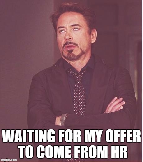 Face You Make Robert Downey Jr Meme | WAITING FOR MY OFFER TO COME FROM HR | image tagged in memes,face you make robert downey jr | made w/ Imgflip meme maker