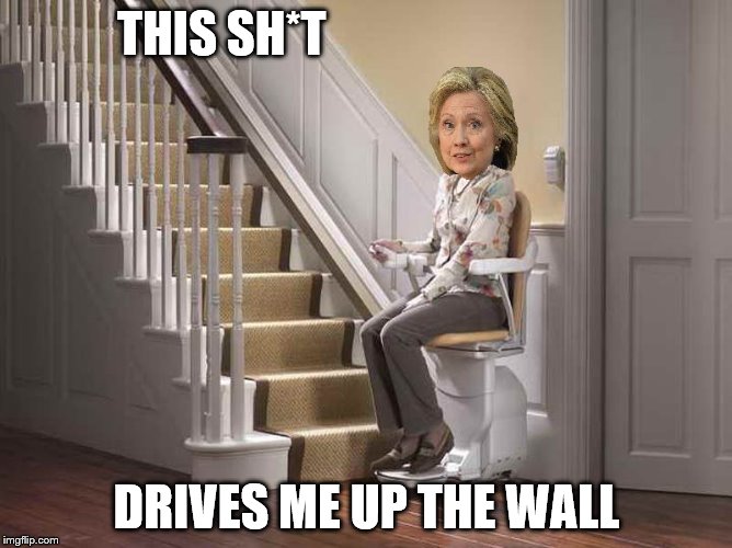 Helderly Clinton | THIS SH*T; DRIVES ME UP THE WALL | image tagged in hillary clinton,hillary | made w/ Imgflip meme maker