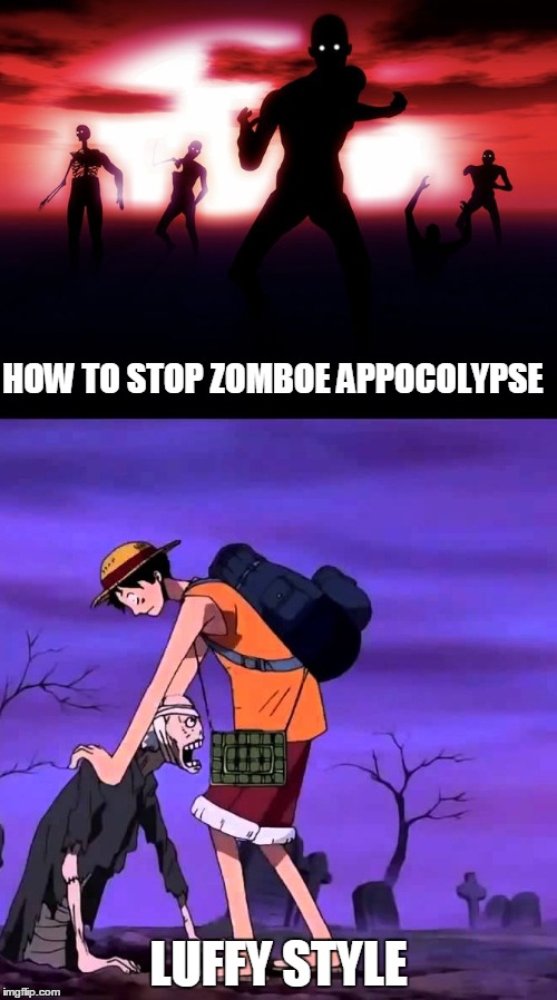 Stop Zombie Appocolypse | HOW TO STOP ZOMBOE APPOCOLYPSE; LUFFY STYLE | image tagged in luffy,luffy logic | made w/ Imgflip meme maker