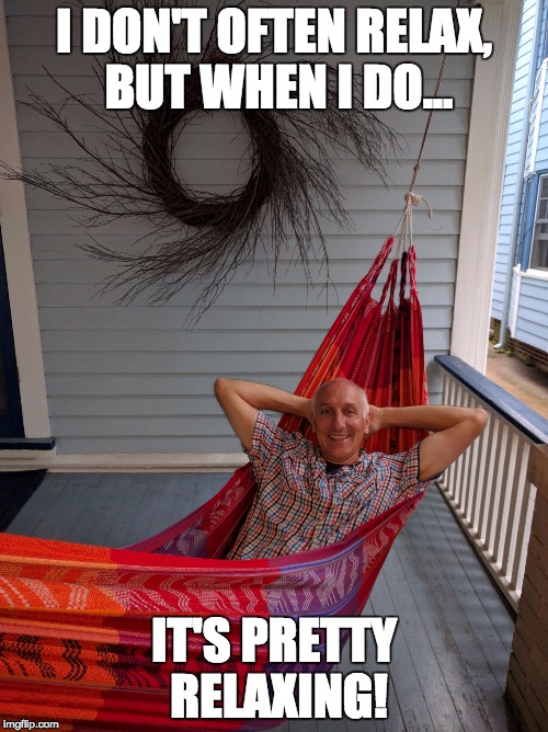 I DON'T OFTEN RELAX, BUT WHEN I DO... IT'S PRETTY RELAXING! | image tagged in schlenxhammock | made w/ Imgflip meme maker