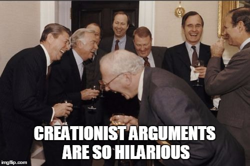 Laughing Men In Suits Meme | CREATIONIST ARGUMENTS ARE SO HILARIOUS | image tagged in memes,laughing men in suits | made w/ Imgflip meme maker
