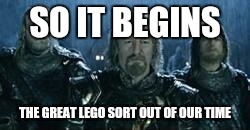 So it begins | SO IT BEGINS; THE GREAT LEGO SORT OUT OF OUR TIME | image tagged in so it begins | made w/ Imgflip meme maker