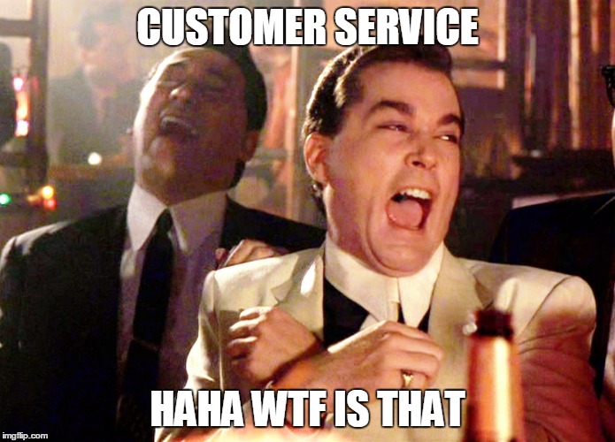 Good Fellas Hilarious | CUSTOMER SERVICE; HAHA WTF IS THAT | image tagged in memes,good fellas hilarious | made w/ Imgflip meme maker